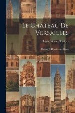 Le Château De Versailles: Histoire Et Description. Album