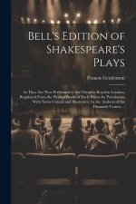 Bell's Edition of Shakespeare's Plays: As They Are Now Performed at the Theatres Royal in London; Regulated From the Prompt Books of Each House by Per
