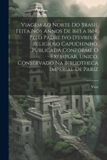 Viagem Ao Norte Do Brasil Feita Nos Annos De 1613 a 1614, Pelo Padre Ivo D'evreux, Religioso Capuchinho, Publicada Conforme O Exemplar, Unico, Conserv