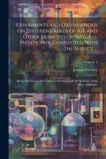 Experiments and Observations On Different Kinds of Air and Other Branches of Natural Philosophy, Connected With the Subject ...: Being the Former Six
