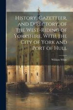 History, Gazetteer, and Directory, of the West-Riding of Yorkshire, With the City of York and Port of Hull