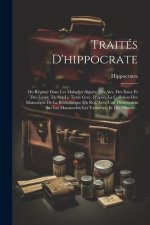 Traités D'hippocrate: Du Régime Dans Les Maladies Aiguës: Des Airs, Des Eaux Et Des Lieux; Tr. Sur Le Texte Grec, D'apr?s La Collation Des M