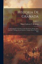 Historia De Granada: Comprendiendo La De Sus Cuatro Provincias Almería, Jaén, Granada Y Málaga, Desde Remotos Tiempos Hasta Nuestros Días;