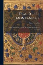 Essai Sur Le Montanisme: Th?se Présentée ? La Faculté De Théologie Protestante De Strasbourg