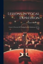 Lessons In Vocal Expression: Course I. Processes Of Thinking In The Modulation Of The Voice