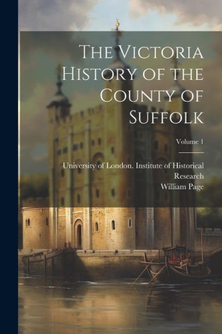 The Victoria History of the County of Suffolk; Volume 1