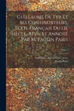 Guillaume de Tyr et ses continuateurs, texte français du 13e si?cle, revu et annoté par M. Paulin Paris; Tome 2