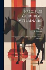 Précis de chirurgie vétérinaire: Comprenant l'anatomie chirurgicale et la médecine opératoire; Tome 1
