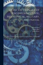 Spons' Dictionary of Engineering, Civil, Mechanical, Military, and Naval; With Technical Terms in French, German, Italian, and Spanish; v.1