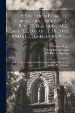 A Selection From the Correspondence of the Rev. J. T. Nottidge, M.A., Late Rector of St. Helen's, and St. Clements, Ipswich: With a Prefatory Sketch I