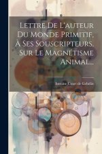 Lettre De L'auteur Du Monde Primitif, ? Ses Souscripteurs, Sur Le Magnétisme Animal...