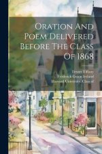 Oration And Poem Delivered Before The Class Of 1868