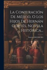 La Conjuración De Méjico, O Los Hijos De Hernán Cortés, Novela Histórica...
