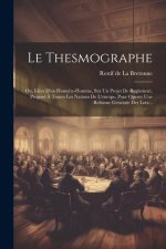 Le Thesmographe: Ou, Idées D'un Honn?te-homme, Sur Un Projet De Reglement, Proposé ? Toutes Les Nations De L'europe, Pour Operer Une Re
