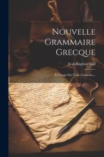Nouvelle Grammaire Grecque: ? L'usage Des Écoles Centrales...
