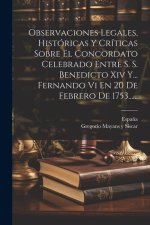 Observaciones Legales, Históricas Y Críticas Sobre El Concordato Celebrado Entre S. S. Benedicto Xiv Y... Fernando Vi En 20 De Febrero De 1753......