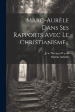 Marc-aur?le Dans Ses Rapports Avec Le Christianisme...