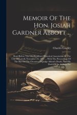 Memoir Of The Hon. Josiah Gardner Abbott ...: Read Before The Old Residents' Historical Association Of The City Of Lowell, November 24, 1891 ... With