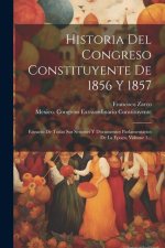 Historia Del Congreso Constituyente De 1856 Y 1857: Estracto De Todas Sus Sesiones Y Documentos Parlamentarios De La Epoca, Volume 3...