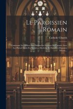 Le Paroissien Romain: Contenant Les Offices Des Dimanches Et F?tes De L'année Avec Les Plain-chants En Notation Moderne Et Dans Un Diapason