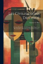 Les Civilisations De L'inde: Ouvrage Illustré De 352 Héliogravures D'apr?s Les Photographies, Plans Et Documents De L'auteur...