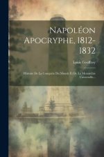 Napoléon Apocryphe, 1812-1832: Histoire De La Conqu?te Du Monde Et De La Monarchie Universelle...