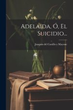 Adelaida, Ó, El Suicidio...