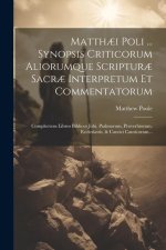 Matth?i Poli ... Synopsis Criticorum Aliorumque Scriptur? Sacr? Interpretum Et Commentatorum: Complectens Libros Biblicos Jobi, Psalmorum, Proverbioru
