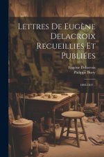 Lettres De Eug?ne Delacroix Recueillies Et Publiées: 1804-1847...