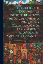 Colección De Documentos Inéditos Relativos Al Descubrimiento, Conquista Y Colonización De Las Posesiones Espa?olas En América Y Oceanía......