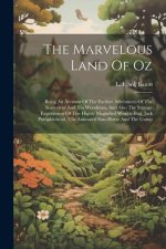 The Marvelous Land Of Oz: Being An Account Of The Further Adventures Of The Scarecrow And Tin Woodman, And Also The Strange Experiences Of The H