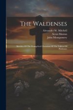 The Waldenses: Sketches Of The Evangelical Christians Of The Valleys Of Piedmont