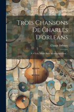 Trois Chansons De Charles D'orleans: ? 4 Voix Mixtes Sans Accompagnement...