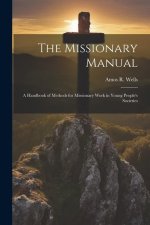 The Missionary Manual: A Handbook of Methods for Missionary Work in Young People's Societies
