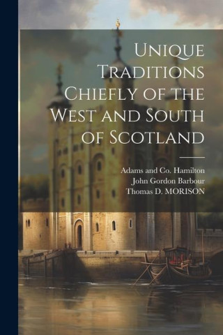 Unique Traditions Chiefly of the West and South of Scotland