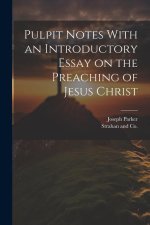 Pulpit Notes With an Introductory Essay on the Preaching of Jesus Christ