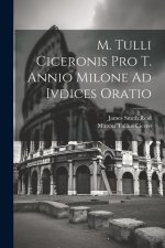 M. Tulli Ciceronis Pro T. Annio Milone Ad Ivdices Oratio