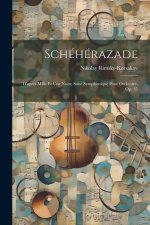 Schéhérazade: D'apr?s Mille Et Une Nuits; Suite Symphonique Pour Orchestre, Op. 35