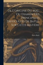 De L'origine Du Mal, Ou Examen Des Principales Difficultés De Bayle, Sur Cette Mati?re