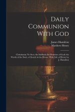 Daily Communion With God: Christianity No Sect; the Sabbath; the Promises of God; the Worth of the Soul; a Church in the House. With Life of Hen