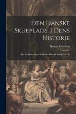 Den Danske Skueplads, I Dens Historie: Fra De F?rste Spor Af Danske Skuespil Indtil Vor Tid