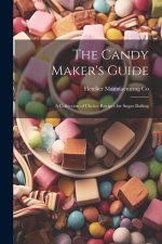 The Candy Maker's Guide; a Collection of Choice Recipes for Sugar Boiling