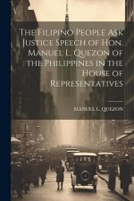 The Filipino People Ask Justice Speech of Hon. Manuel L. Quezon of the Philippines in the House of Representatives