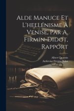Alde Manuce Et L'hellénisme ? Venise, Par A. Firmin-Didot, Rapport