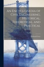An Encyclop?dia of Civil Engineering, Historical, Theoretical, and Practical