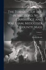 The Tornado of 1851, in Medford, West Cambridge and Waltham, Middlesex County, Mass; Volume 1