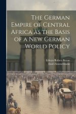The German Empire of Central Africa as the Basis of a new German World Policy