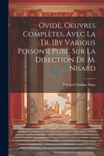 Ovide, Oeuvres Compl?tes, Avec La Tr. [By Various Persons] Publ. Sur La Direction De M. Nisard