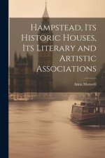 Hampstead, its Historic Houses, its Literary and Artistic Associations