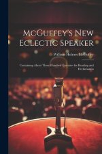 McGuffey's new Eclectic Speaker: Containing About Three Hundred Exercises for Reading and Declamation